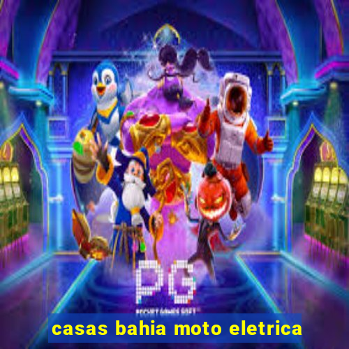 casas bahia moto eletrica